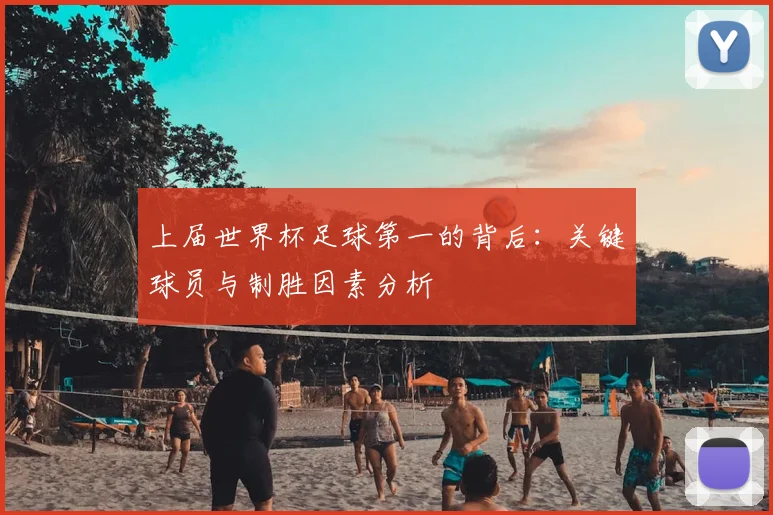 上届世界杯足球第一的背后：关键球员与制胜因素分析