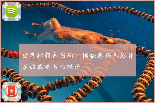 世界杯颜色密码：揭秘赛场色彩背后的战略与心理学