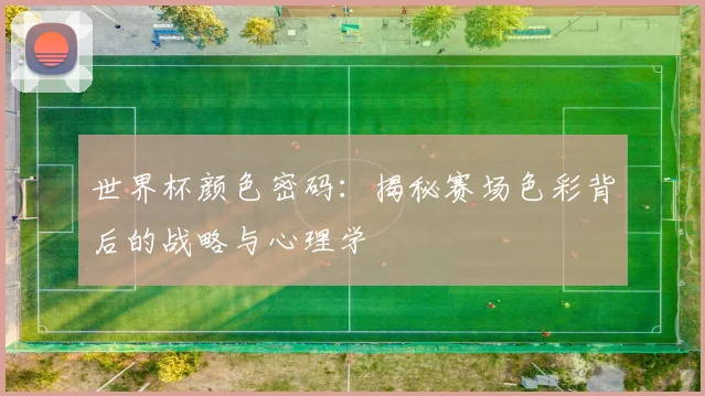 世界杯颜色密码：揭秘赛场色彩背后的战略与心理学